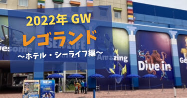 【愛知】2022年GW 『レゴランド・ジャパン・リゾート』（ホテル・シーライフ編）